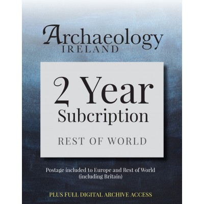 8. Archaeology Ireland:2 year subscription posted to Europe and the Rest of the World (inc. Britain) PLUS FULL  DIGITAL ACCESS 